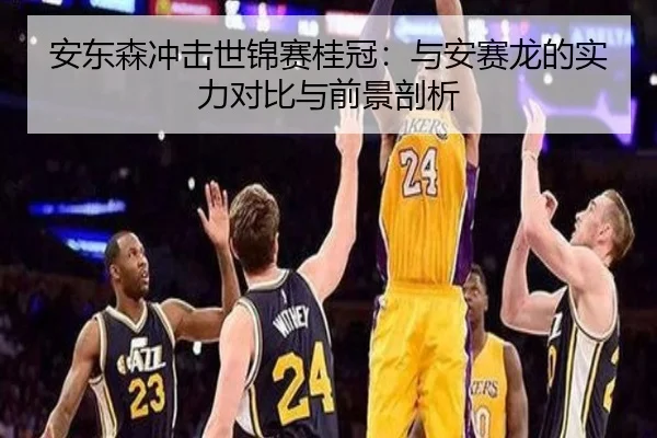 安东森冲击世锦赛桂冠：与安赛龙的实力对比与前景剖析